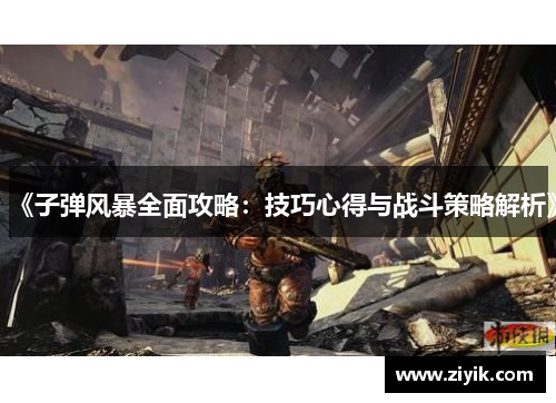 《子弹风暴全面攻略：技巧心得与战斗策略解析》