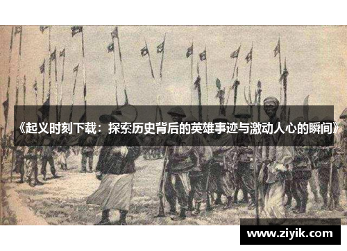 《起义时刻下载：探索历史背后的英雄事迹与激动人心的瞬间》