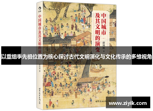 以重组季先祖位置为核心探讨古代文明演化与文化传承的多维视角